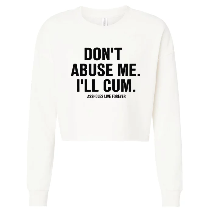 DonT Abuse Me ILl Cum Assholes Live Forever Cropped Pullover Crew