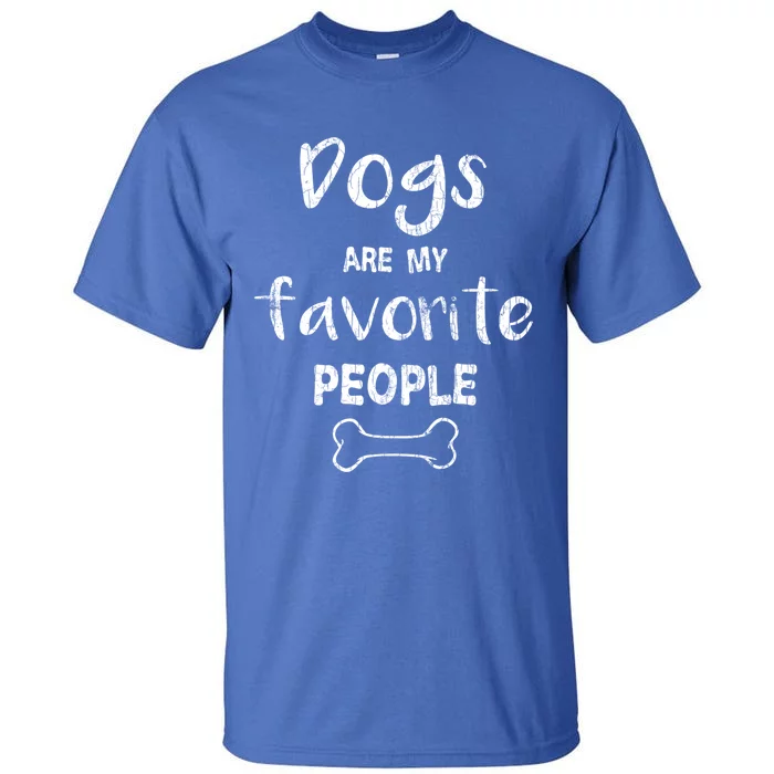 Dogs Are My Favorite People Fun Dog Pets Owner Lover Graphic Gift Tall T-Shirt