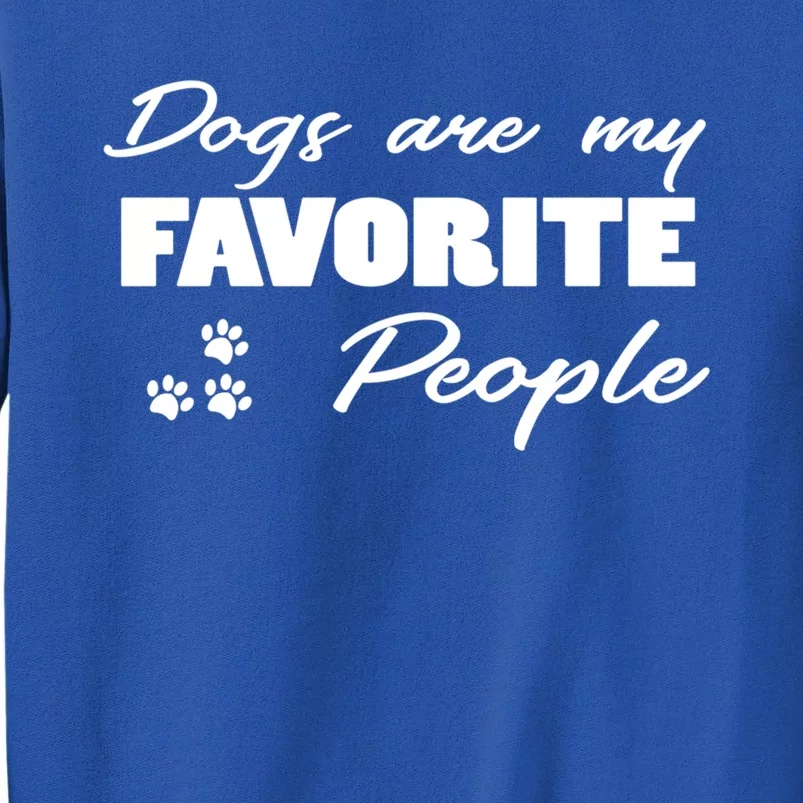 Dogs Are My Favorite People Funny Dog Lover Pet Owner Meaningful Gift Tall Sweatshirt