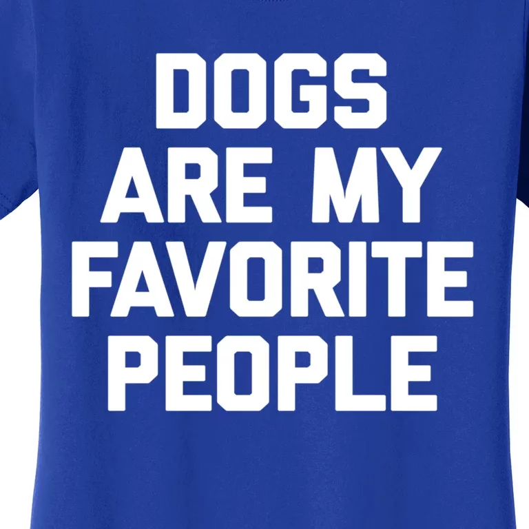 Dogs Are My Favorite People Gift Funny Saying Dog Novelty Gift Women's T-Shirt