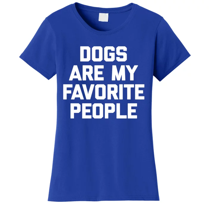 Dogs Are My Favorite People Gift Funny Saying Dog Novelty Gift Women's T-Shirt