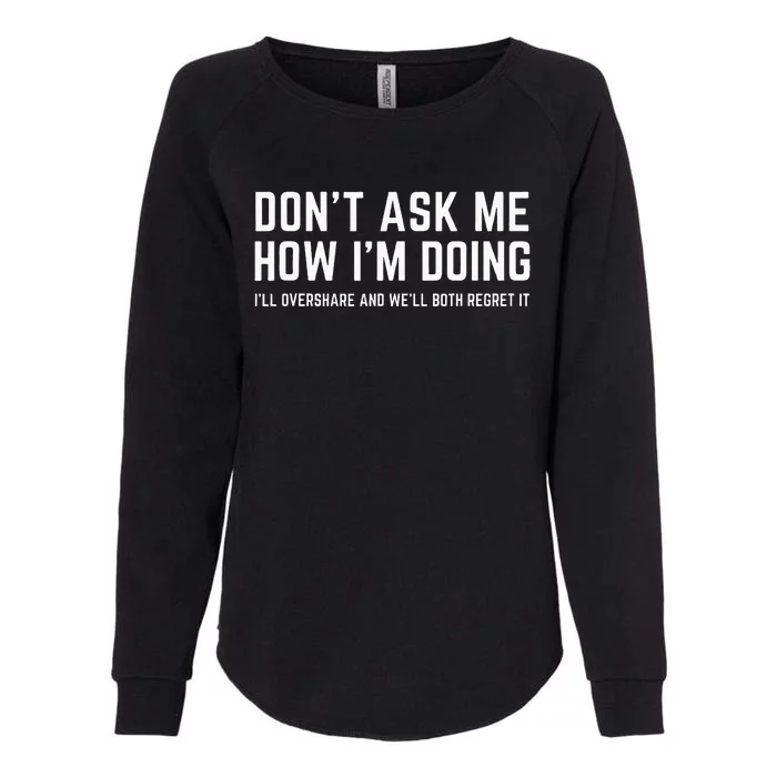 DonT Ask Me How IM Doing WeLl Regret It Funny Sarcasm Pun Womens California Wash Sweatshirt