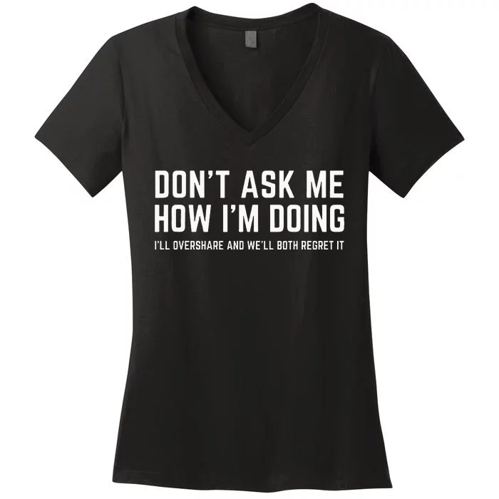 DonT Ask Me How IM Doing WeLl Regret It Funny Sarcasm Pun Women's V-Neck T-Shirt