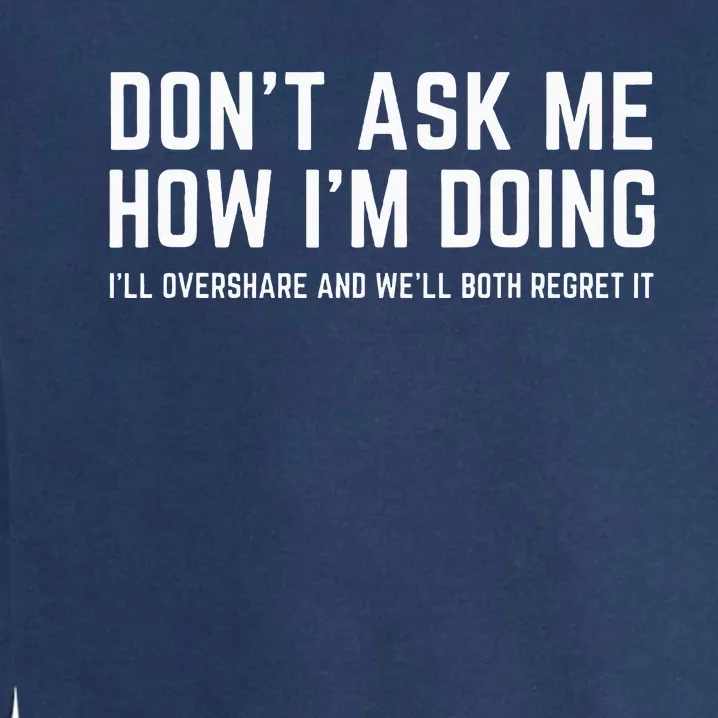 DonT Ask Me How IM Doing WeLl Regret It Funny Sarcasm Pun Garment-Dyed Sweatshirt