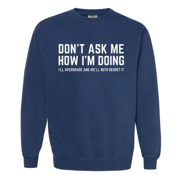 DonT Ask Me How IM Doing WeLl Regret It Funny Sarcasm Pun Garment-Dyed Sweatshirt