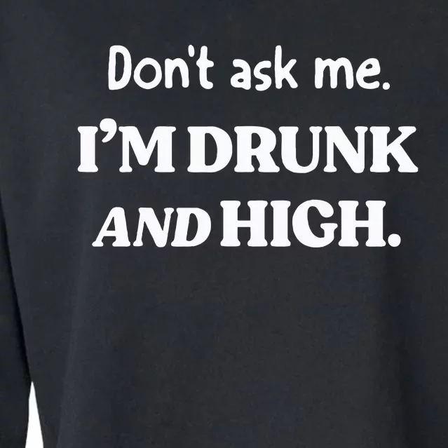 DonT Ask Me IM Drunk And High Cropped Pullover Crew