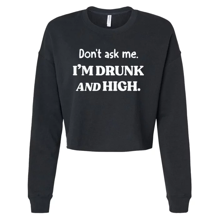 DonT Ask Me IM Drunk And High Cropped Pullover Crew