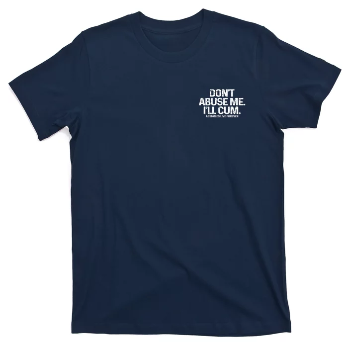 Don't Abuse Me I'll Cum (Front And Back) Assholes Live Forever T-Shirt ...