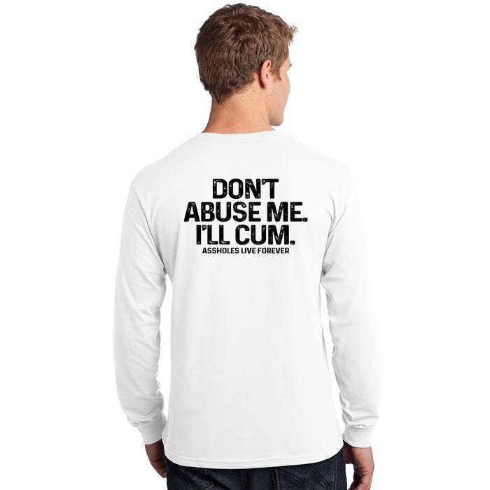 Don't Abuse Me I'll Cum (Front And Back) Assholes Live Forever Front & Back Tall Long Sleeve T-Shirt