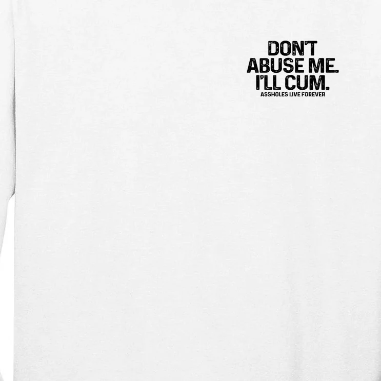 Don't Abuse Me I'll Cum (Front And Back) Assholes Live Forever Front & Back Tall Long Sleeve T-Shirt