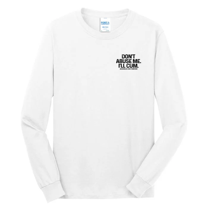 Don't Abuse Me I'll Cum (Front And Back) Assholes Live Forever Front & Back Tall Long Sleeve T-Shirt