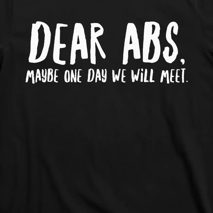 Dear Abs Maybe One Day We Will Meet Funny Gym Quote T-Shirt