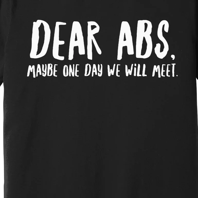 Dear Abs Maybe One Day We Will Meet Funny Gym Quote Premium T-Shirt