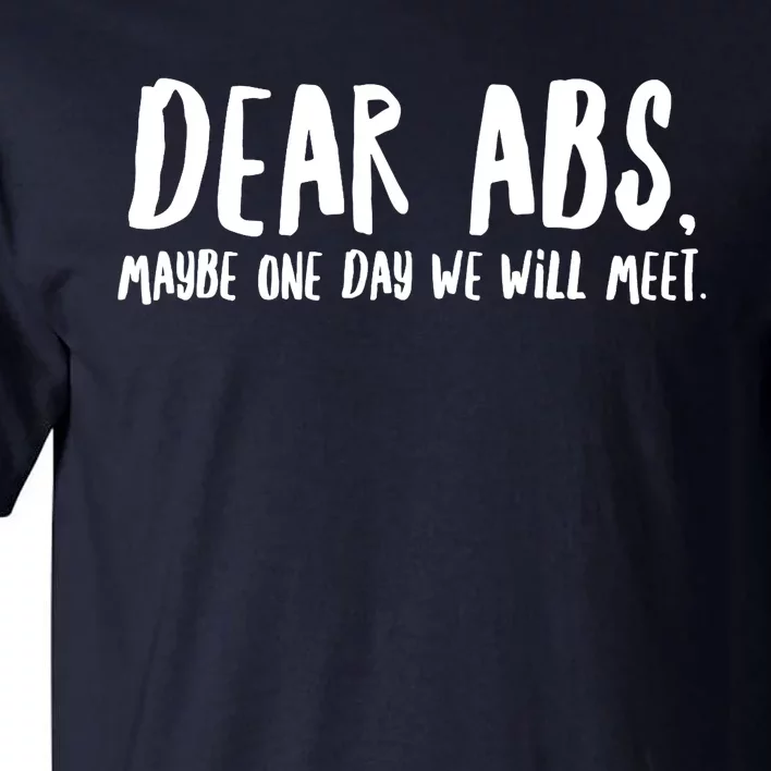 Dear Abs, Maybe One Day We Will Meet Funny Gym Quote Tall T-Shirt