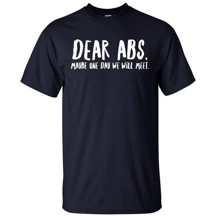 Dear Abs, Maybe One Day We Will Meet Funny Gym Quote Tall T-Shirt