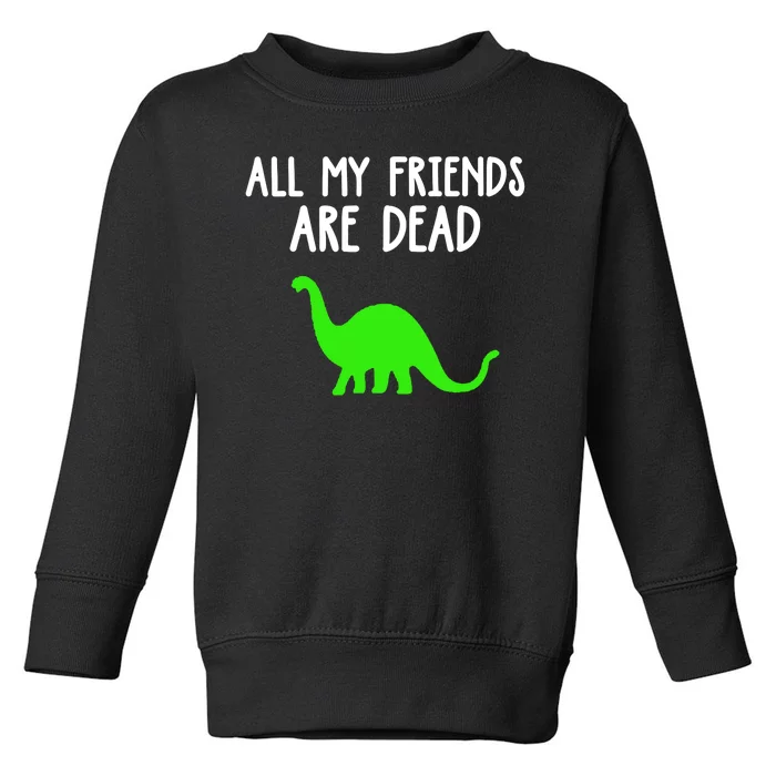 Dinosaur All My Friends Are Dead Funny Toddler Sweatshirt