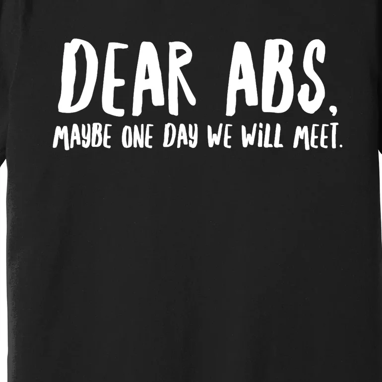 Dear Abs, Maybe One Day We Will Meet - Funny Gym Quote Premium T-Shirt