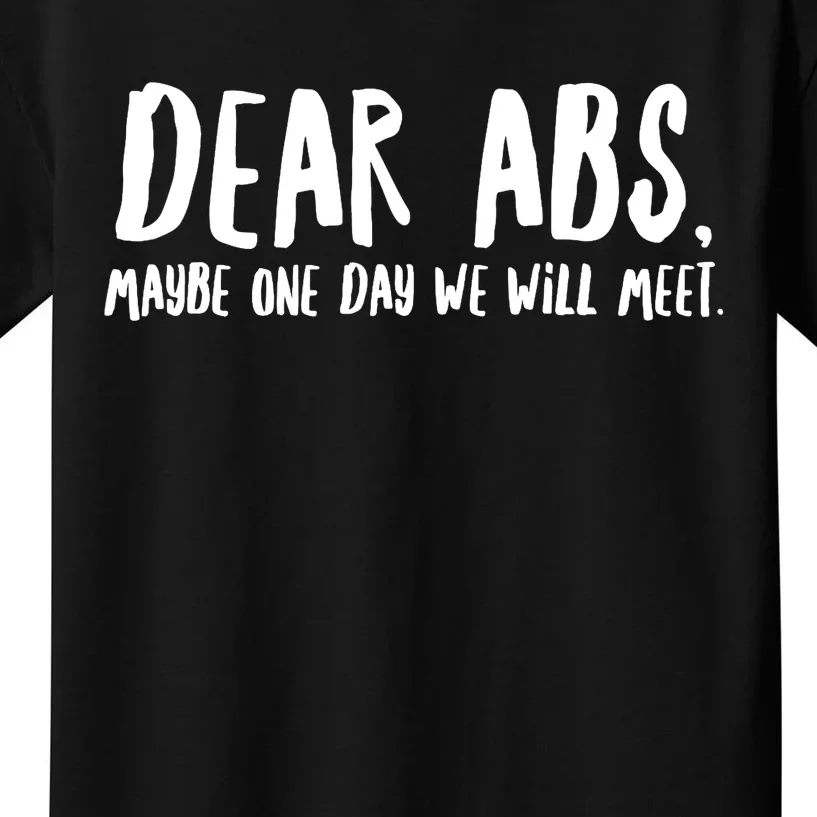 Dear Abs, Maybe One Day We Will Meet - Funny Gym Quote Kids T-Shirt