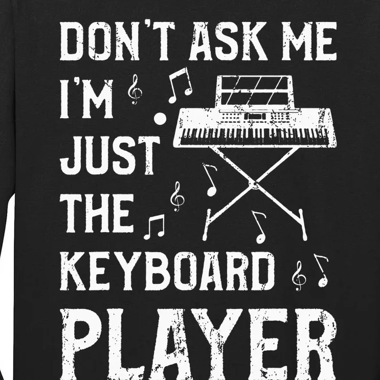 Don't Ask Me I'm Just The Keyboard Player Keyboardist Tall Long Sleeve T-Shirt