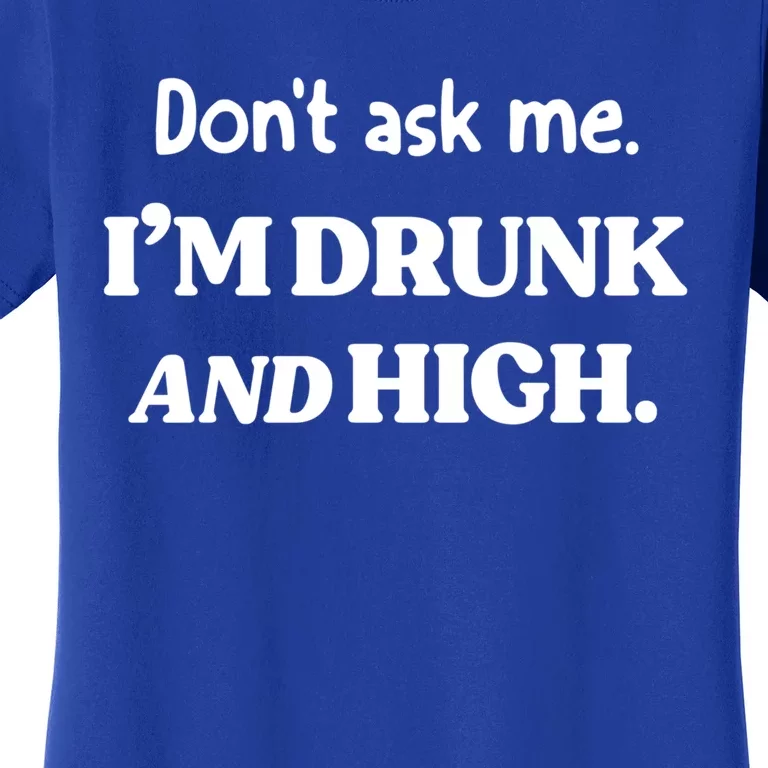 Don't Ask Me I'm Drunk And High Cool Gift Women's T-Shirt