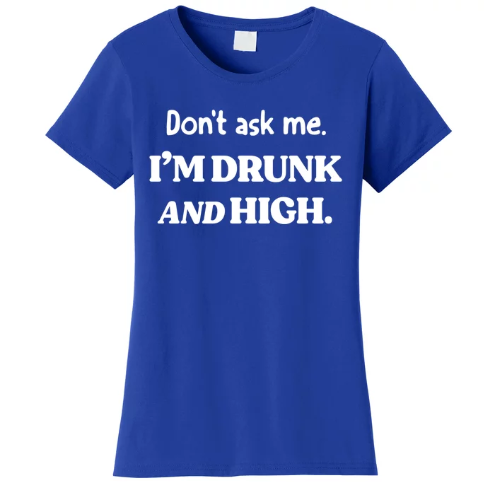 Don't Ask Me I'm Drunk And High Cool Gift Women's T-Shirt