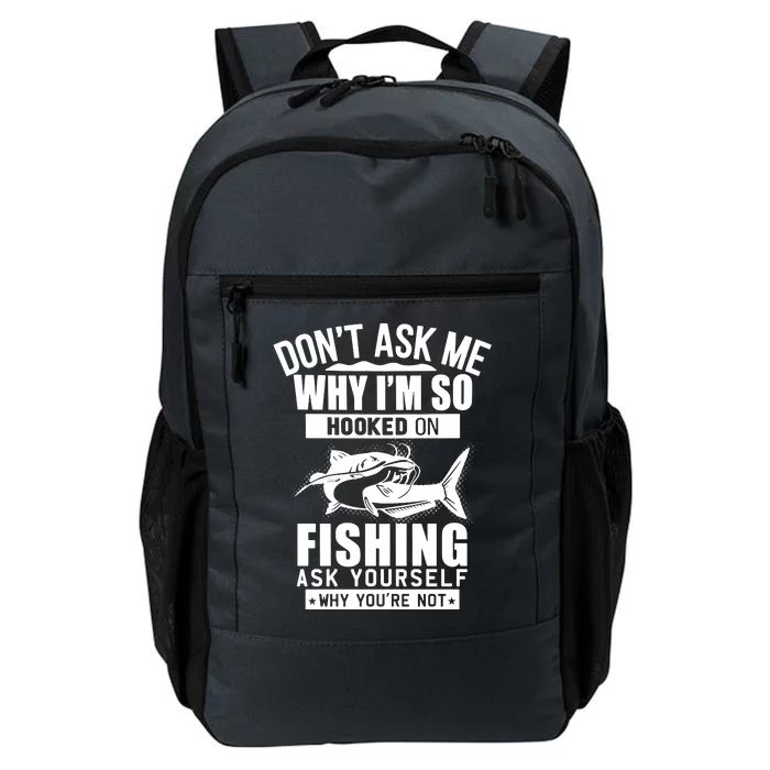 Dont Ask Me Why Im Hooked On Fishing As Yourself Daily Commute Backpack