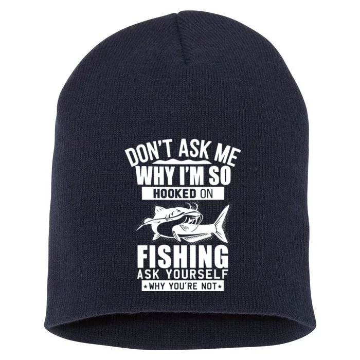 Dont Ask Me Why Im Hooked On Fishing As Yourself Short Acrylic Beanie