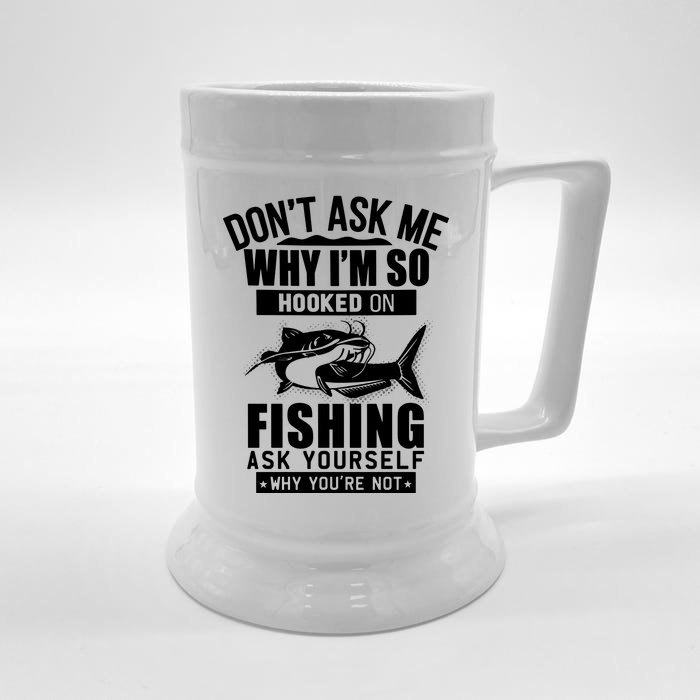 Dont Ask Me Why Im Hooked On Fishing As Yourself Front & Back Beer Stein