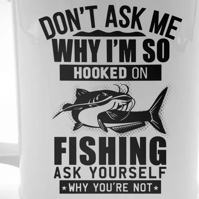 Dont Ask Me Why Im Hooked On Fishing As Yourself Front & Back Beer Stein