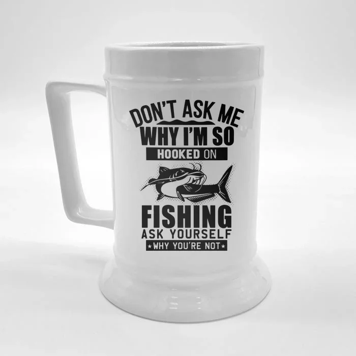 Dont Ask Me Why Im Hooked On Fishing As Yourself Front & Back Beer Stein