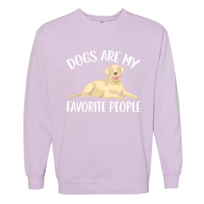 Dogs Are My Favorite People Labrador Retriever Dog Lab Gift Garment-Dyed Sweatshirt