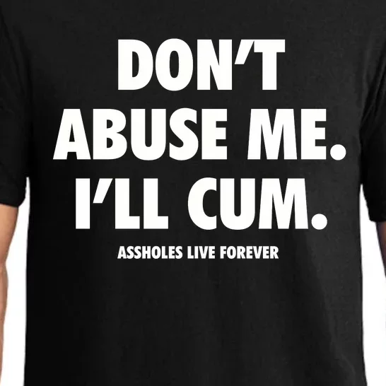 Dont Abuse Me Ill Cum Assholes Live Forever Pajama Set