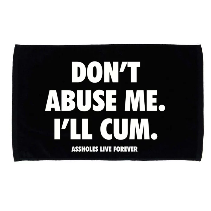 Dont Abuse Me Ill Cum Assholes Live Forever Microfiber Hand Towel