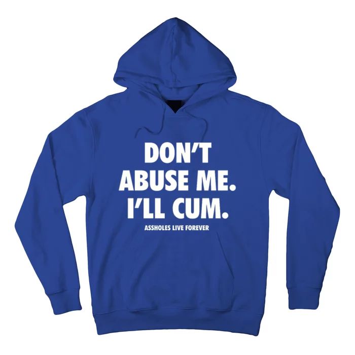 Dont Abuse Me Ill Cum Assholes Live Forever Hoodie