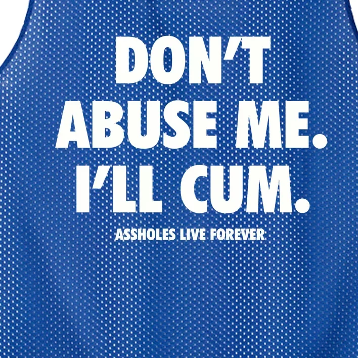 Dont Abuse Me Ill Cum Assholes Live Forever Mesh Reversible Basketball Jersey Tank