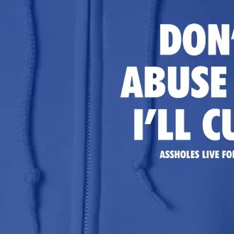 Dont Abuse Me Ill Cum Assholes Live Forever Full Zip Hoodie