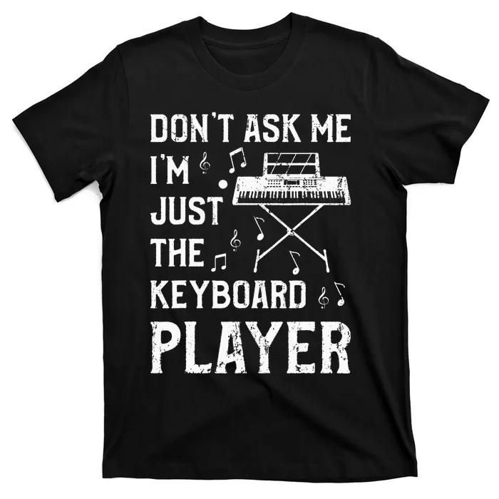 Don't Ask Me I'm Just The Keyboard Player quote T-Shirt