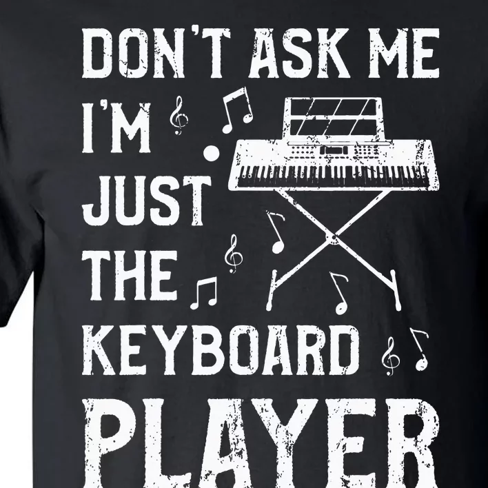 Don't Ask Me I'm Just The Keyboard Player quote Tall T-Shirt