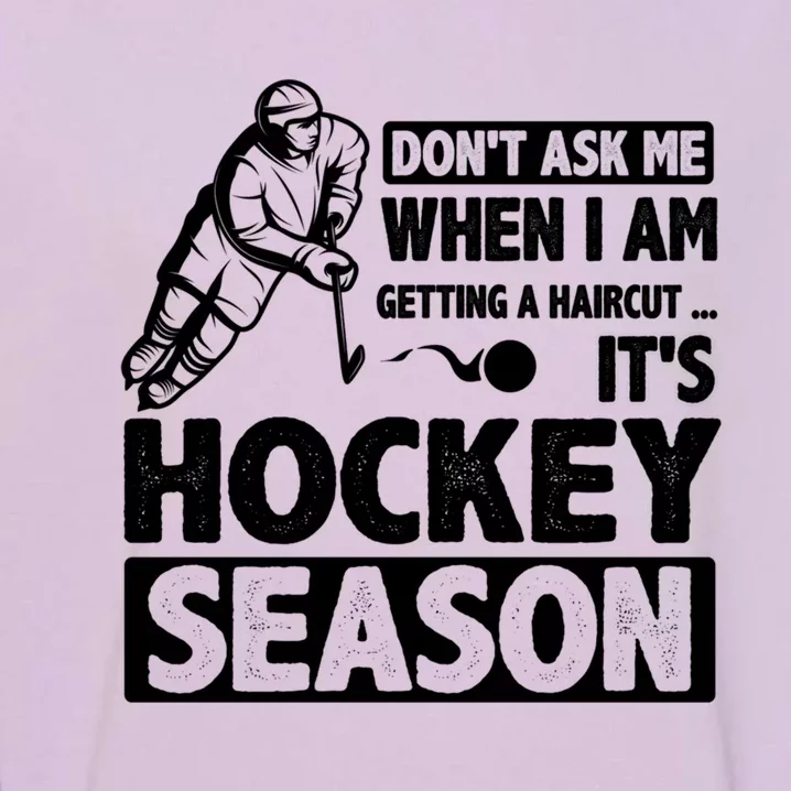 Dont Ask Me When I Am Getting A Haircut Its Hockey Season Gift Garment-Dyed Sweatshirt