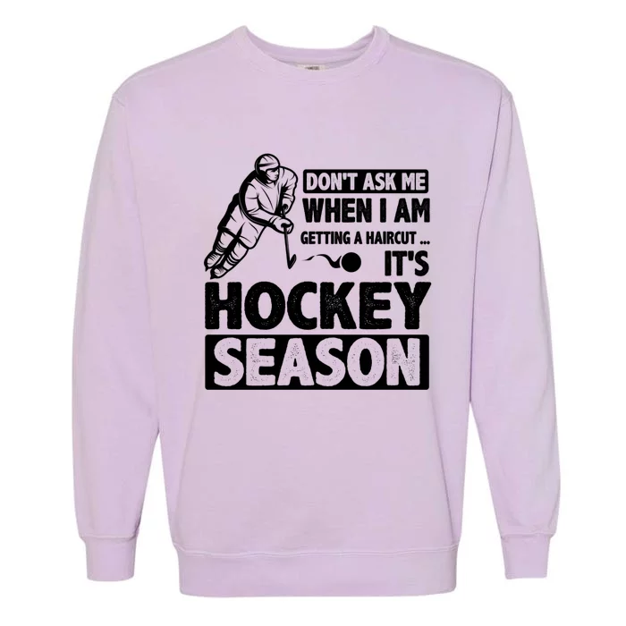 Dont Ask Me When I Am Getting A Haircut Its Hockey Season Gift Garment-Dyed Sweatshirt