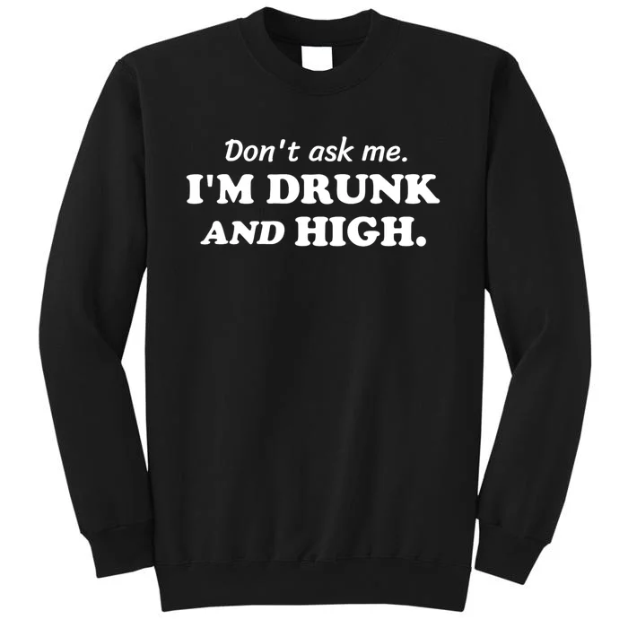 DonT Ask Me IM Drunk And High Funny Sarcastic Humor Tall Sweatshirt