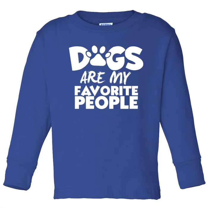 Dogs Are My Favorite People Funny Gift Dog Owner Dog Sayings Gift Toddler Long Sleeve Shirt