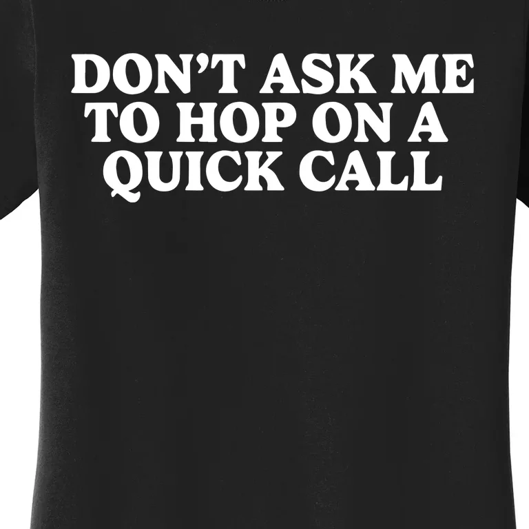 DonT Ask Me To Hop On A Quick Call Women's T-Shirt