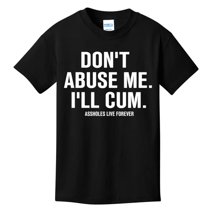 Don't Abuse Me I'll Cum Assholes Live Forever Kids T-Shirt