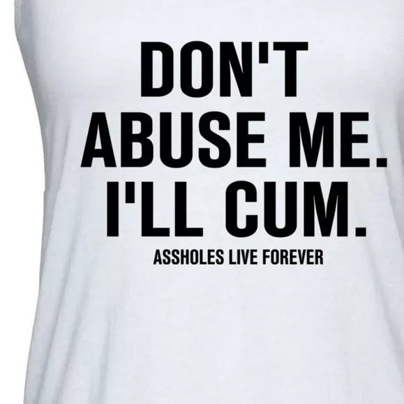 Don't Abuse Me I'll Cum Assholes Live Forever Ladies Essential Flowy Tank