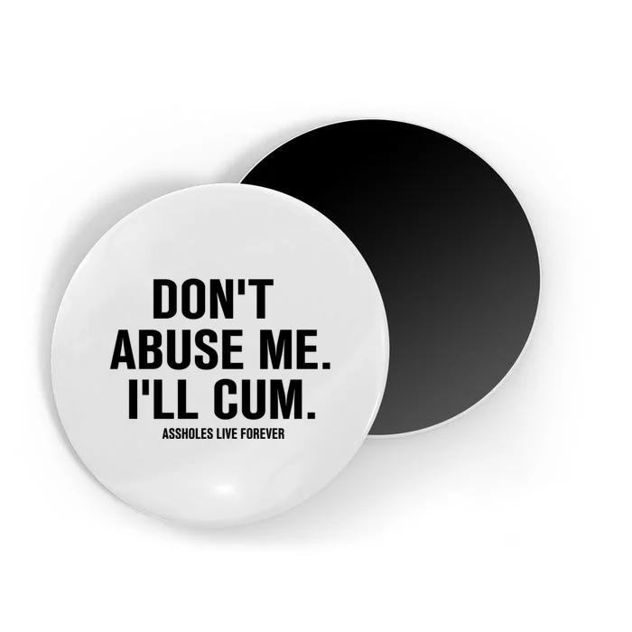 Don't Abuse Me I'll Cum Assholes Live Forever Magnet