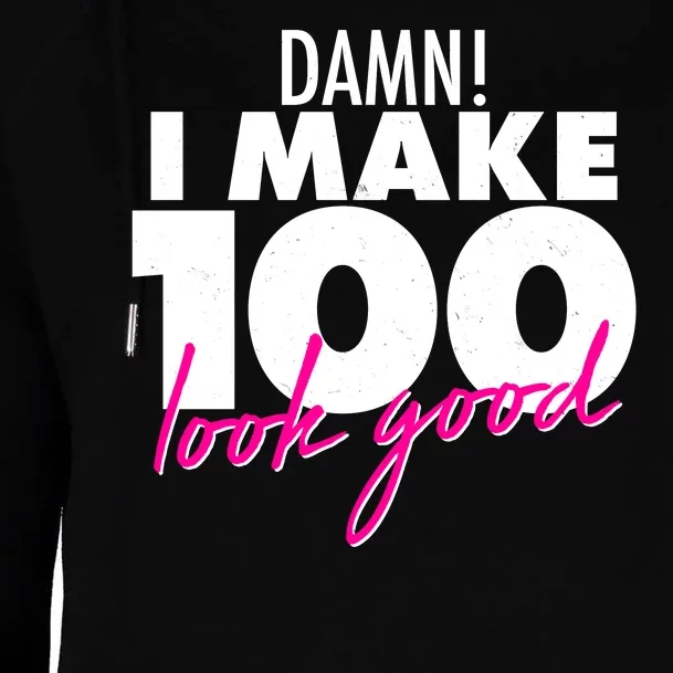 Damn! I Make 100 Look Good Birthday Womens Funnel Neck Pullover Hood