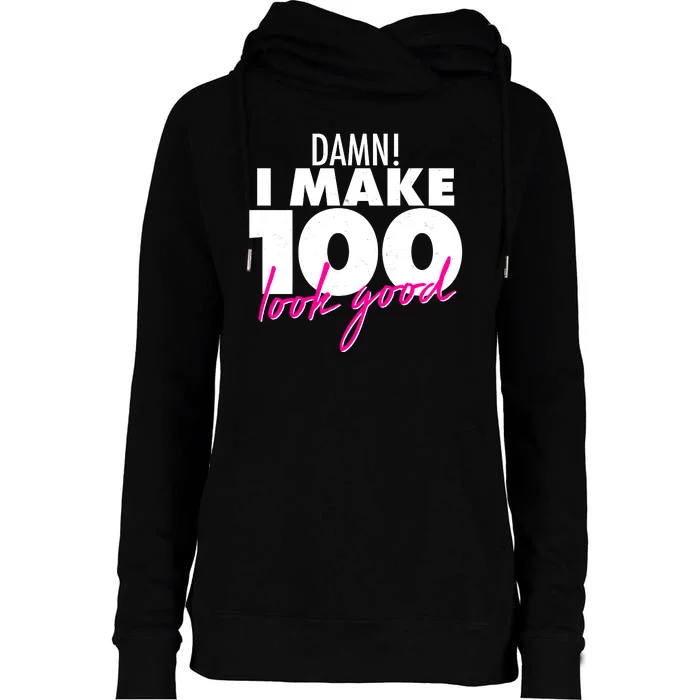 Damn! I Make 100 Look Good Birthday Womens Funnel Neck Pullover Hood