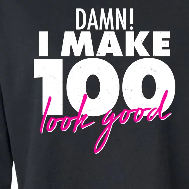 Damn! I Make 100 Look Good Birthday Cropped Pullover Crew