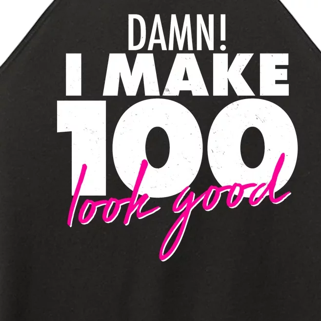 Damn! I Make 100 Look Good Birthday Women’s Perfect Tri Rocker Tank